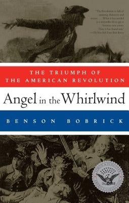 Angel in the Whirlwind: The Triumph of the American Revolution by Bobrick, Benson