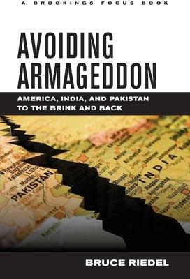 Avoiding Armageddon: America, India, and Pakistan to the Brink and Back by Riedel, Bruce