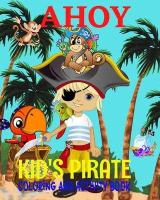 AHOY! Kids Pirate Coloring Activity Book: Pirate Map Puzzles, Pirate Coloring Pages, Treasures Chests, Parrots, Sailing Ships, Number Games. by Coloring, Crayons Be