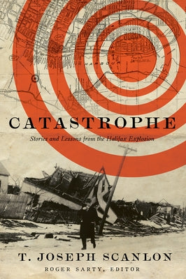 Catastrophe: Stories and Lessons from the Halifax Explosion by Scanlon, T. Joseph