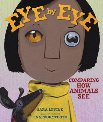 Eye by Eye: Comparing How Animals See by Levine, Sara