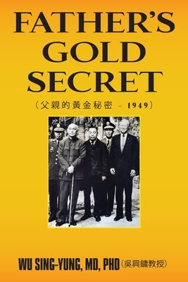 Father's Gold Secret: &#29238;&#35242;&#30340;&#40643;&#37329;&#31192;&#23494; - 1949 by Sing-Yung Phd&#65288;&#21555;&#33288;&#3