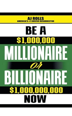 Be a Millionaire or Billionaire Now by Rolls, Aj