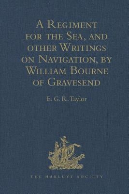 A Regiment for the Sea, and Other Writings on Navigation, by William Bourne of Gravesend, a Gunner, C.1535-1582 by Taylor, E. G. R.