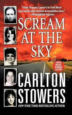 Scream at the Sky: Five Texas Murders and One Man's Crusade for Justice by Stowers, Carlton