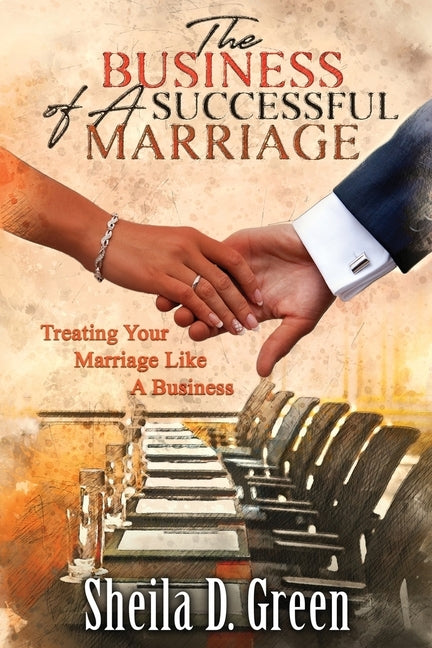 The Business of a Successful Marriage: Treating Your Marriage Like a Business by Green, Sheila D.