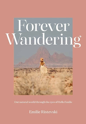 Forever Wandering: Hello Emilie's Guide to Reconnecting with Our Natural World by Ristevski, Emilie