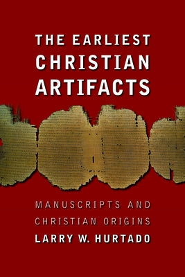 The Earliest Christian Artifacts: Manuscripts and Christian Origins by Hurtado, Larry W.