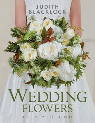 Wedding Flowers: A Step-By-Step Guide by Blacklock, Judith