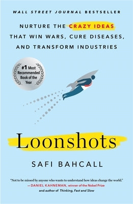 Loonshots: Nurture the Crazy Ideas That Win Wars, Cure Diseases, and Transform Industries by Bahcall, Safi