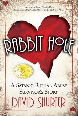 Rabbit Hole: A Satanic Ritual Abuse Survivor's Story by Shurter, David