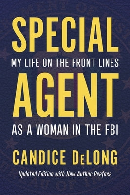 Special Agent: My Life on the Front Lines as a Woman in the FBI by DeLong, Candice