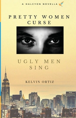 Pretty Women Curse, Ugly Men Sing by Ortiz, Kelvin