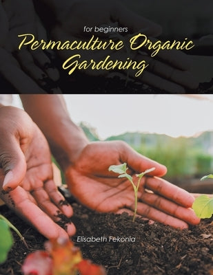 Permaculture Organic Gardening: For Beginners by Fekonia, Elisabeth