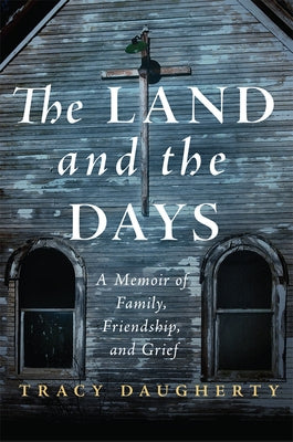 The Land and the Days: A Memoir of Family, Friendship, and Grief by Daugherty, Tracy