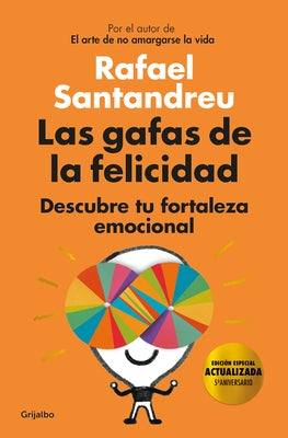 Las Gafas de la Felicidad. Edicion 5to. Aniversario: Descubre Tu Fortaleza Emocional / The Lenses of Happiness by Santandreu, Rafael