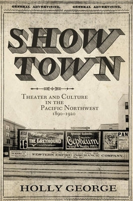 Show Town: Theater and Culture in the Pacific Northwest, 1890-1920 by George, Holly