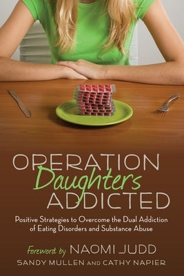 Operation Daughters Addicted: Positive Strategies to Overcome the Dual Addiction of Eating Disorders and Substance Abuse by Mullen, Sandy