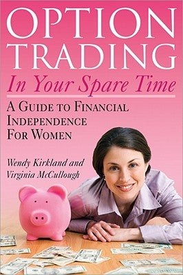 Option Trading in Your Spare Time: A Guide to Financial Independence for Women by Kirkland, Wendy