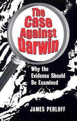 The Case Against Darwin: Why the Evidence Should Be Examined by Perloff, James