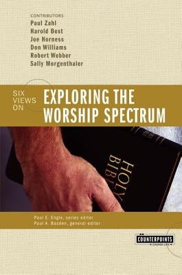 Exploring the Worship Spectrum: 6 Views by Gundry, Stanley N.