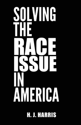 Solving The Race Issue In America by Harris, H. J.