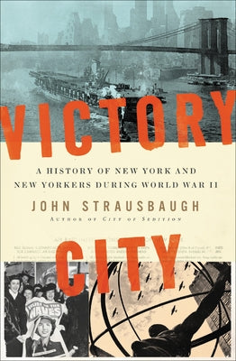 Victory City: A History of New York and New Yorkers During World War II by Strausbaugh, John