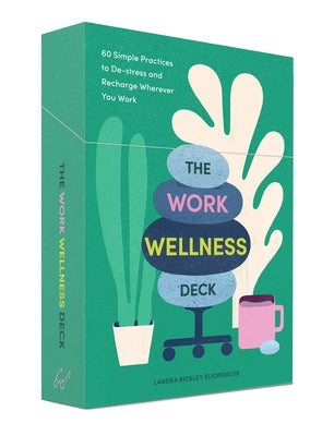 The Work Wellness Deck: 60 Simple Practices to De-Stress and Recharge Wherever You Work by Bickley Eliopoulos, Landra