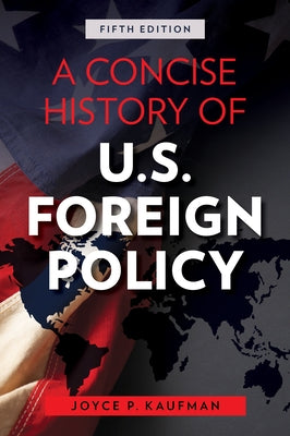 A Concise History of U.S. Foreign Policy, Fifth Edition by Kaufman, Joyce P.