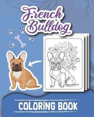 French Bulldog COLORING BOOK: for adult, Fabulous frenchies Best Floral Calming Patterns and Designs Puppy Color Pages Gift For woman Cute Frenchie by Collections, Coloringbook