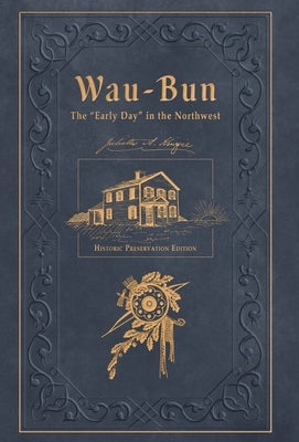 Wau-Bun: The Early Day in the Northwest: Historic Preservation Edition by Kinzie, Juliette Magill