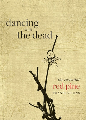 Dancing with the Dead: The Essential Red Pine Translations by Pine, Red