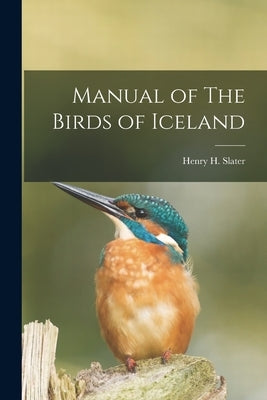 Manual of The Birds of Iceland by Slater, Henry H.
