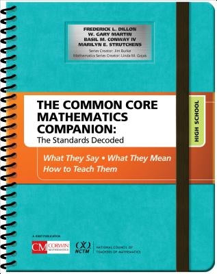 The Common Core Mathematics Companion: The Standards Decoded, High School: What They Say, What They Mean, How to Teach Them by Dillon, Frederick L.