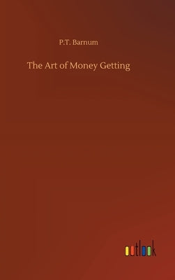 The Art of Money Getting by Barnum, P. T.