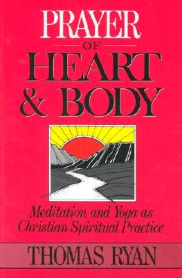 Prayer of Heart and Body: Meditation and Yoga as Christian Spiritual Practice by Csp, Thomas Ryan