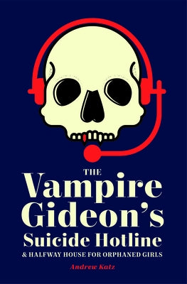 The Vampire Gideon's Suicide Hotline and Halfway House for Orphaned Girls by Katz, Andrew