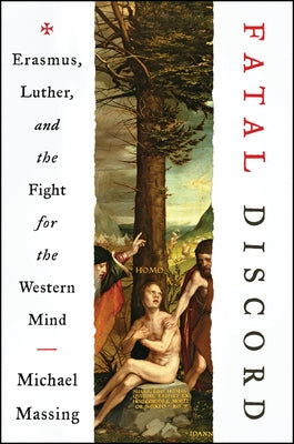 Fatal Discord: Erasmus, Luther, and the Fight for the Western Mind by Massing, Michael