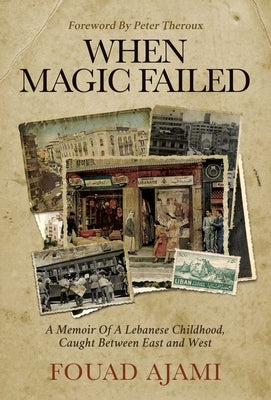 When Magic Failed: A Memoir of a Lebanese Childhood, Caught Between East and West by Ajami, Fouad