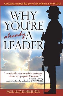 Why You're Already A Leader: Gettysburg stories that prove leadership is in your DNA by Hemphill, Paul Lloyd