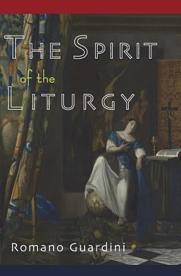 The Spirit of the Liturgy by Guardini, Romano