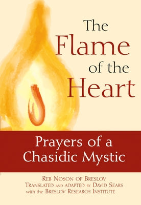 The Flame of the Heart: Prayers of a Chasidic Mystic by Noson of Breslov