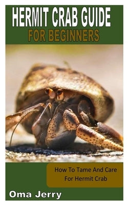 Hermit Crab Guide for Beginners: How To Tame And Care For Hermit Crab by Jerry, Oma