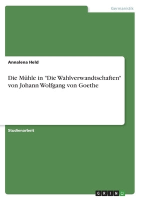 Die Mühle in Die Wahlverwandtschaften von Johann Wolfgang von Goethe by Held, Annalena