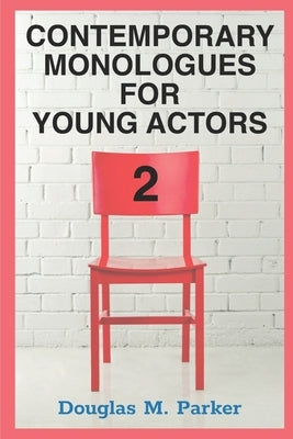 Contemporary Monologues for Young Actors 2: 54 High-Quality Monologues for Kids & Teens by Parker, Douglas M.