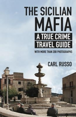 The Sicilian Mafia: A True Crime Travel Guide by Russo, Carl