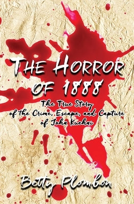 The Horror of 1888: The True Story of the Crime, Escape, and Capture of John Kuehni by Plombon, Betty