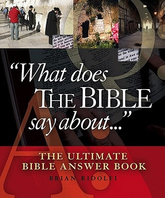 What Does the Bible Say About...: The Ultimate Bible Answer Book by Ridolfi, Brian