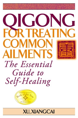 Qigong for Treating Common Ailments: The Essential Guide to Self-Healing by Xiangcai, Xu