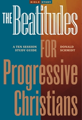 The Beatitudes for Progressive Christians: A Ten Session Study Guide by Schmidt, Donald